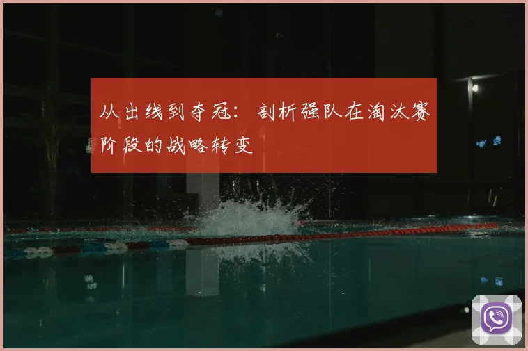 从出线到夺冠：剖析强队在淘汰赛阶段的战略转变