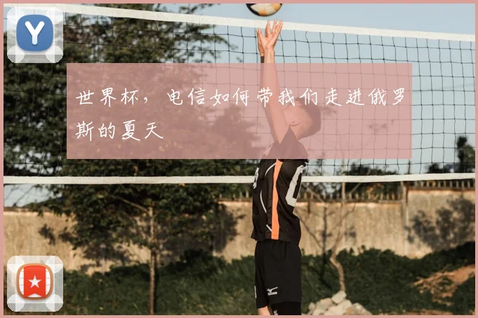 世界杯,电信如何带我们走进俄罗斯的夏天