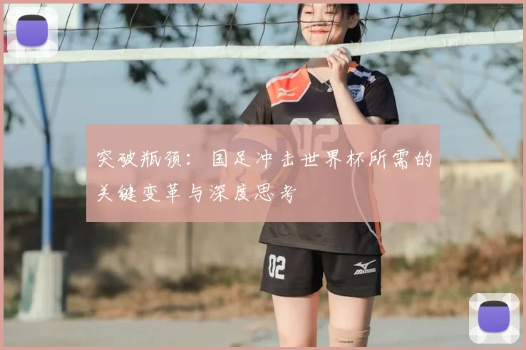 突破瓶颈：国足冲击世界杯所需的关键变革与深度思考